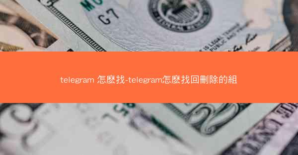 telegram 怎麽找-telegram怎麽找回刪除的組