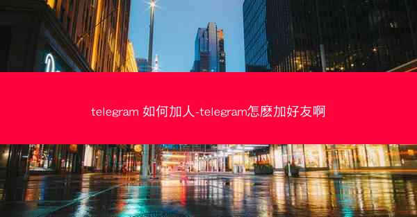 telegram 如何加人-telegram怎麽加好友啊