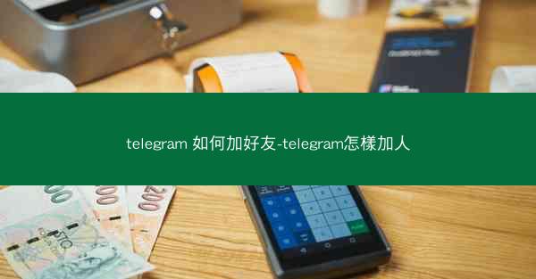 telegram 如何加好友-telegram怎樣加人