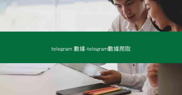 telegram 數據-telegram數據爬取