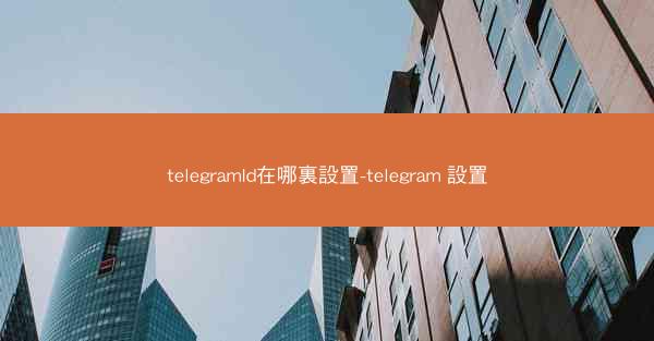 telegramId在哪裏設置-telegram 設置