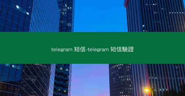 telegram 短信-telegram 短信驗證