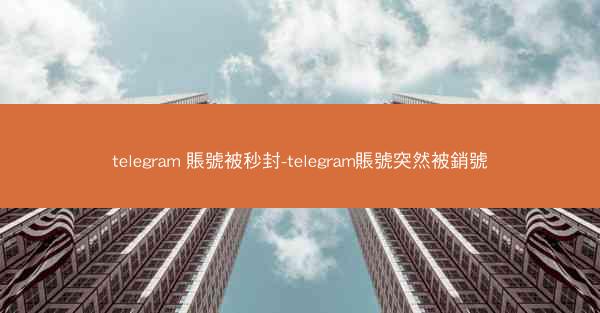 telegram 賬號被秒封-telegram賬號突然被銷號