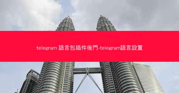 telegram 語言包插件後門-telegram語言設置