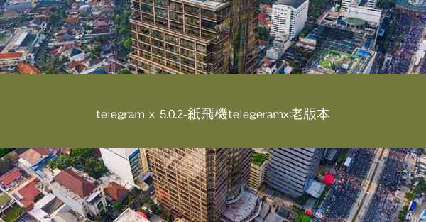 telegram x 5.0.2-紙飛機telegeramx老版本