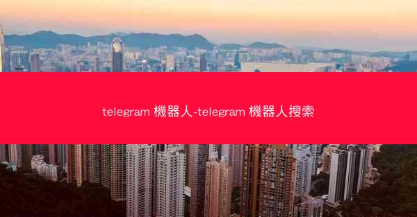 telegram 機器人-telegram 機器人搜索