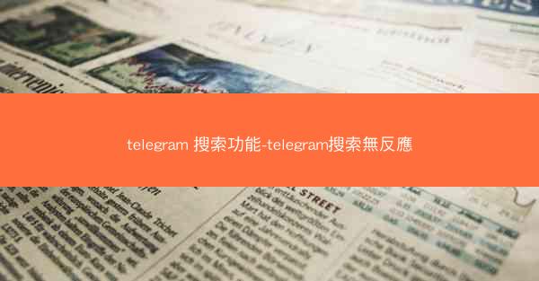telegram 搜索功能-telegram搜索無反應
