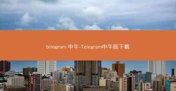 telegram 中午-Telegram中午版下載