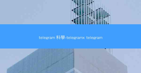 telegram 科學-telegramx telegram