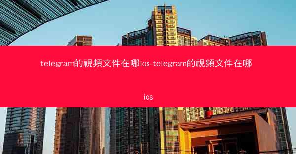 telegram的視頻文件在哪ios-telegram的視頻文件在哪 ios