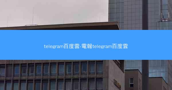 telegram百度雲-電報telegram百度雲