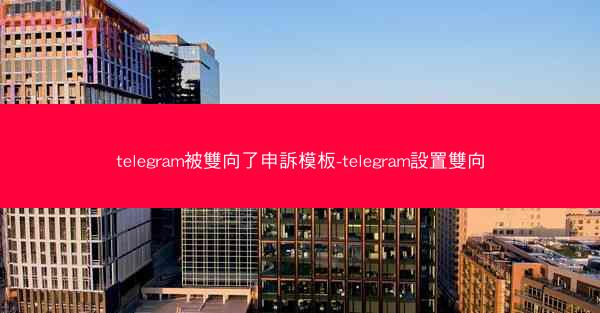 telegram被雙向了申訴模板-telegram設置雙向