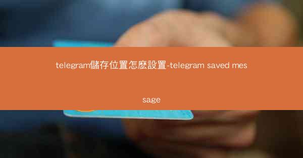 telegram儲存位置怎麽設置-telegram saved message