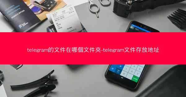 telegram的文件在哪個文件夾-telegram文件存放地址