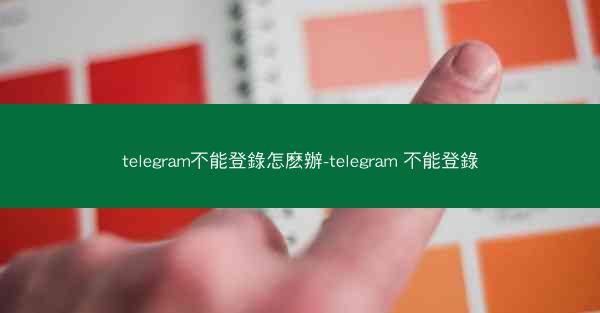 telegram不能登錄怎麽辦-telegram 不能登錄