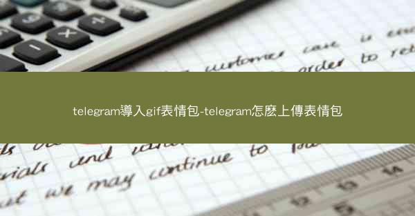 telegram導入gif表情包-telegram怎麽上傳表情包