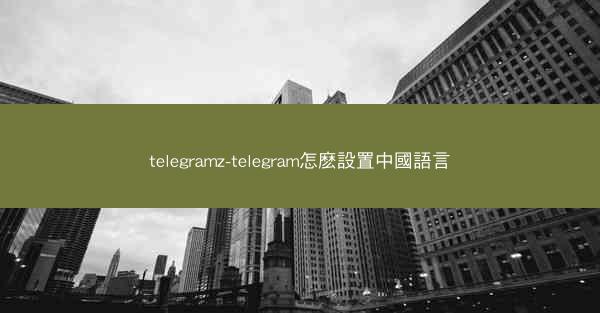 telegramz-telegram怎麽設置中國語言