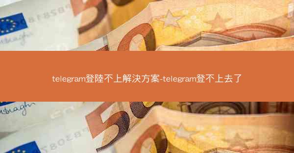 telegram登陸不上解決方案-telegram登不上去了