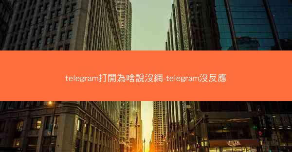 telegram打開為啥說沒網-telegram沒反應