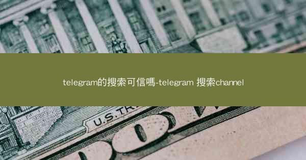 telegram的搜索可信嗎-telegram 搜索channel