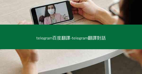 telegram百度翻譯-telegram翻譯對話