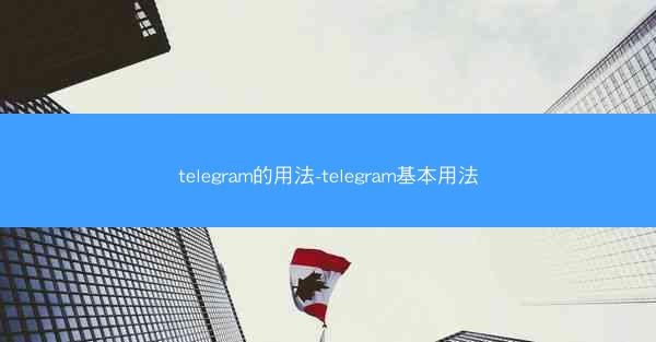 telegram的用法-telegram基本用法