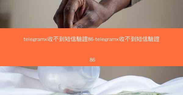 telegramx收不到短信驗證86-telegramx收不到短信驗證 86