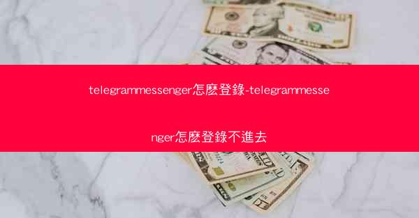 telegrammessenger怎麽登錄-telegrammessenger怎麽登錄不進去