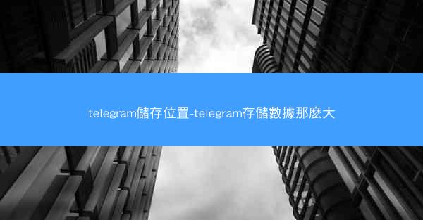 telegram儲存位置-telegram存儲數據那麽大