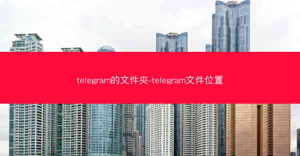 telegram的文件夾-telegram文件位置