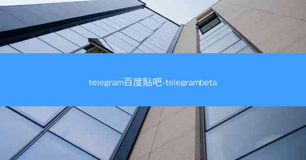 telegram百度貼吧-telegrambeta