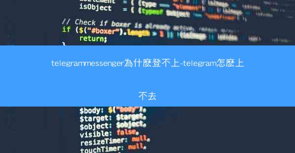telegrammessenger為什麽登不上-telegram怎麽上不去