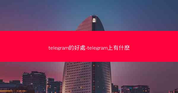 telegram的好處-telegram上有什麽