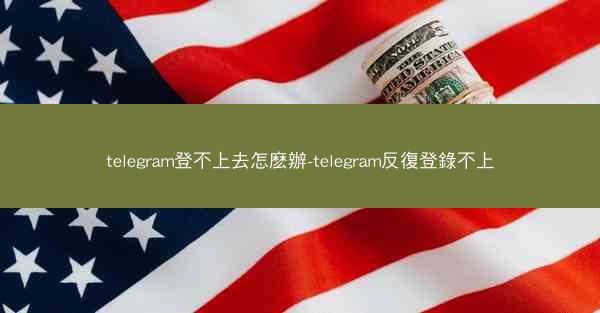 telegram登不上去怎麽辦-telegram反復登錄不上