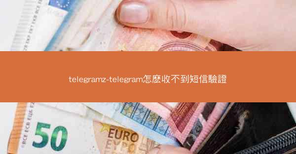 telegramz-telegram怎麽收不到短信驗證