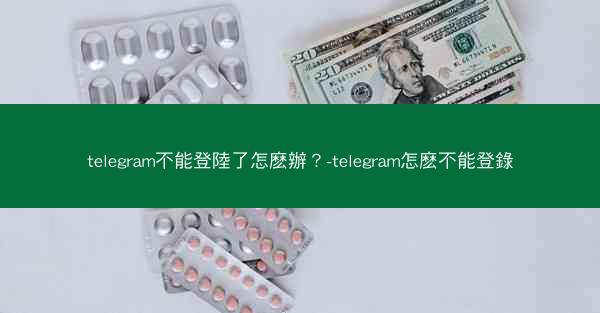 telegram不能登陸了怎麽辦？-telegram怎麽不能登錄
