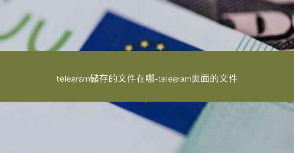 telegram儲存的文件在哪-telegram裏面的文件