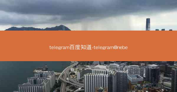 telegram百度知道-telegram@nebe