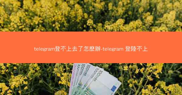 telegram登不上去了怎麽辦-telegram 登陸不上