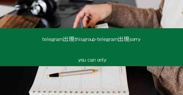 telegram出現thisgroup-telegram出現sorry you can only