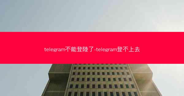 telegram不能登陸了-telegram登不上去