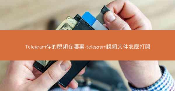 Telegram存的視頻在哪裏-telegram視頻文件怎麽打開