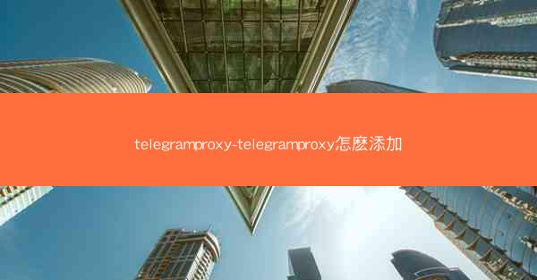 telegramproxy-telegramproxy怎麽添加