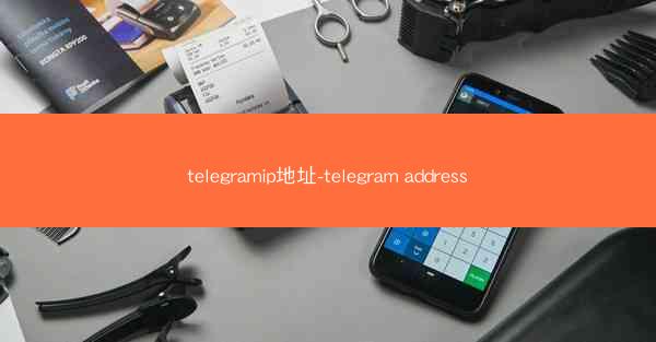 telegramip地址-telegram address