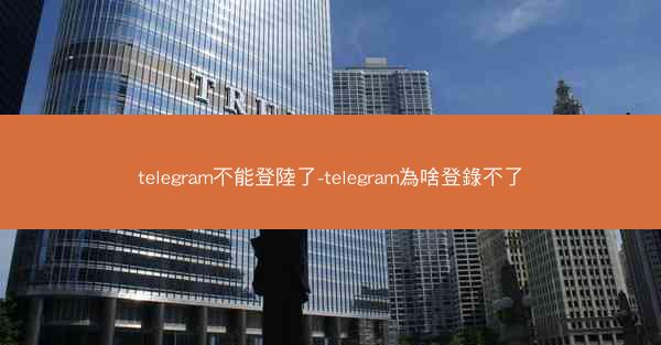 telegram不能登陸了-telegram為啥登錄不了