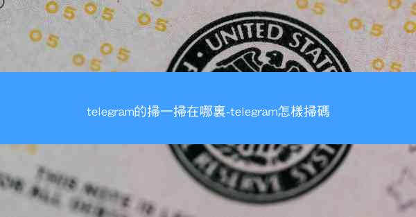 telegram的掃一掃在哪裏-telegram怎樣掃碼