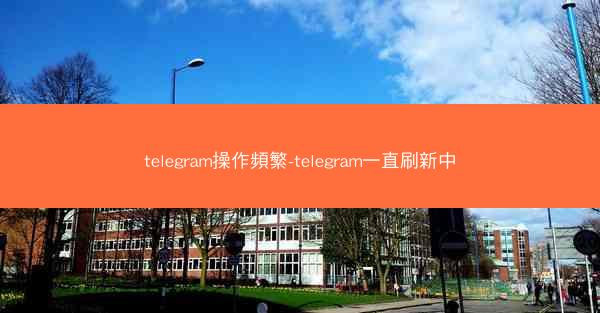 telegram操作頻繁-telegram一直刷新中