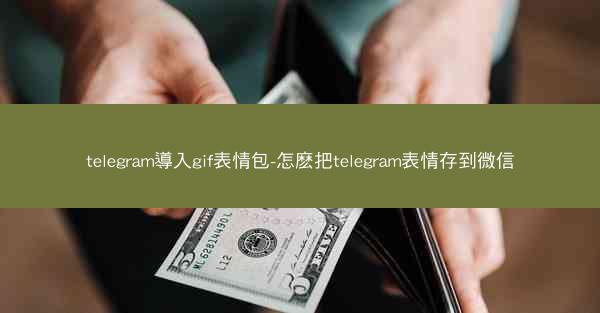 telegram導入gif表情包-怎麽把telegram表情存到微信
