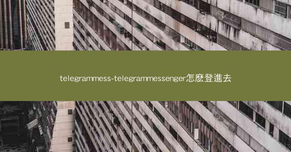telegrammess-telegrammessenger怎麽登進去