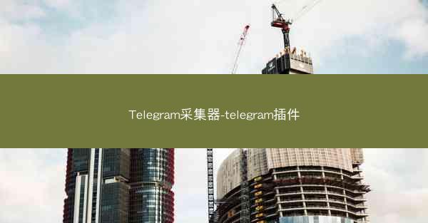 Telegram采集器-telegram插件